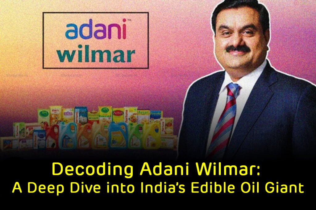 Decoding Adani Wilmar A Deep Dive into India’s Edible Oil Giant